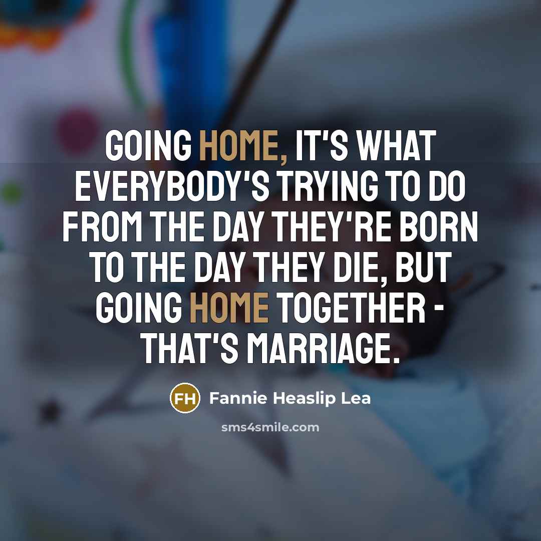 “Going home, it's what everybody's trying to do from the…” quote by Fannie Heaslip Lea