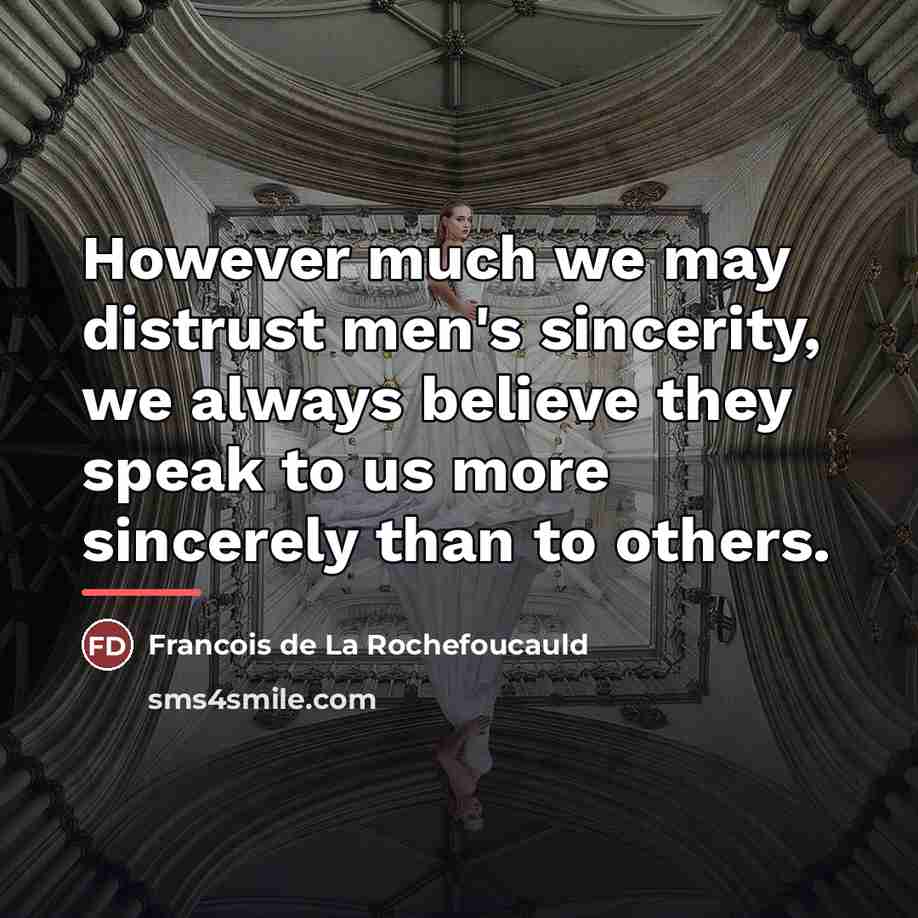 “However much we may distrust men's sincerity, we always believe…” quote by Francois de La Rochefoucauld
