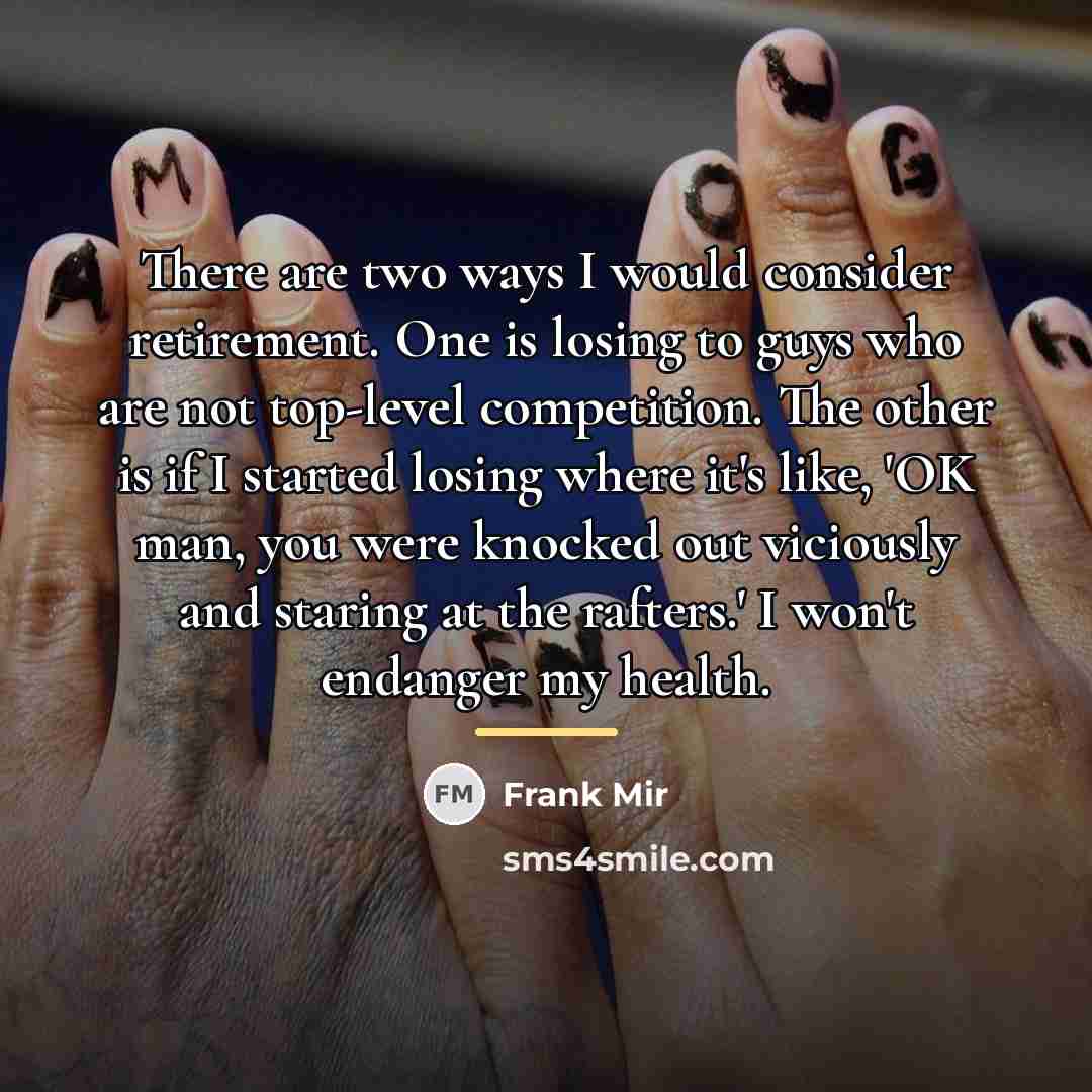 “There are two ways I would consider retirement. One is…” quote by Frank Mir