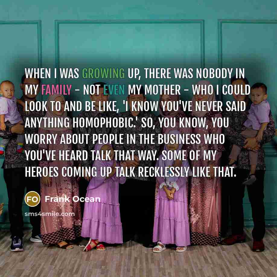 “When I was growing up, there was nobody in my…” quote by Frank Ocean