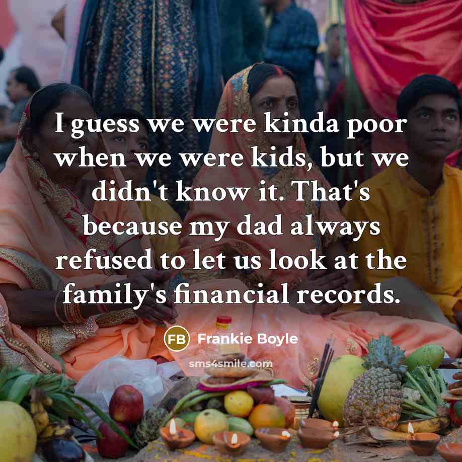 “I guess we were kinda poor when we were kids,…” quote by Frankie Boyle