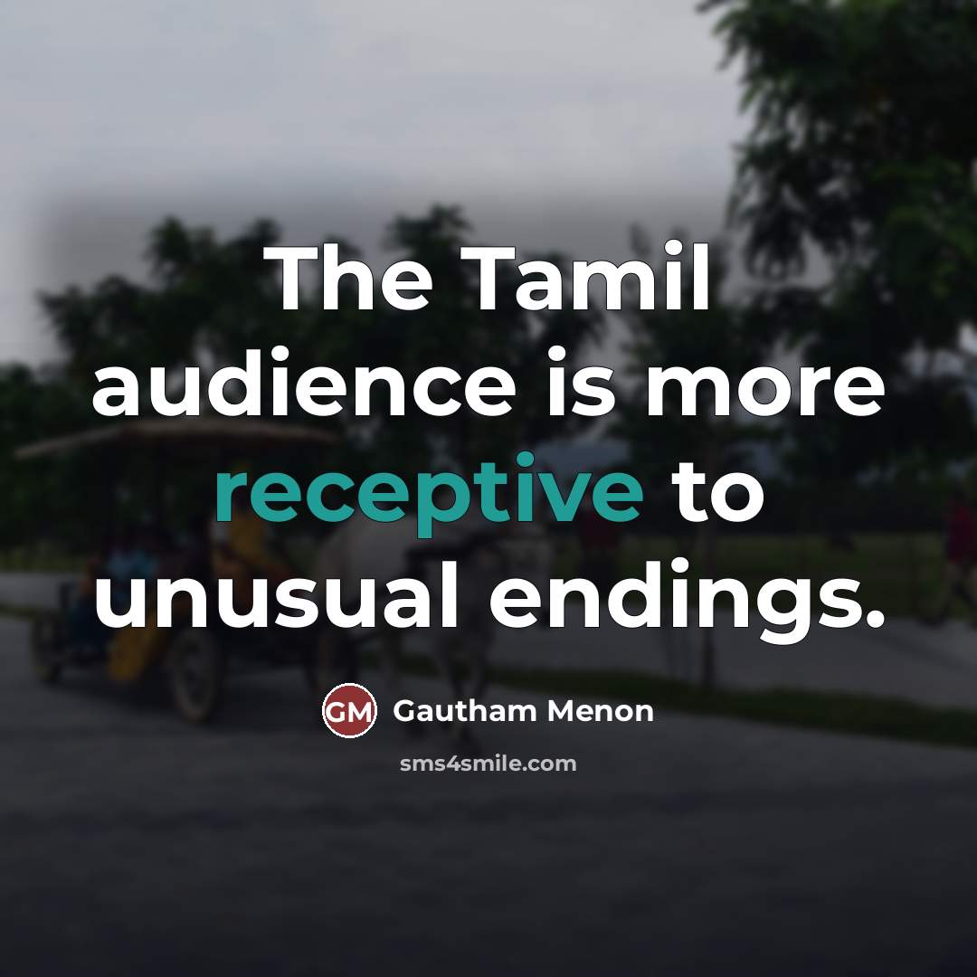 “The Tamil audience is more receptive to unusual endings.…” quote by Gautham Menon