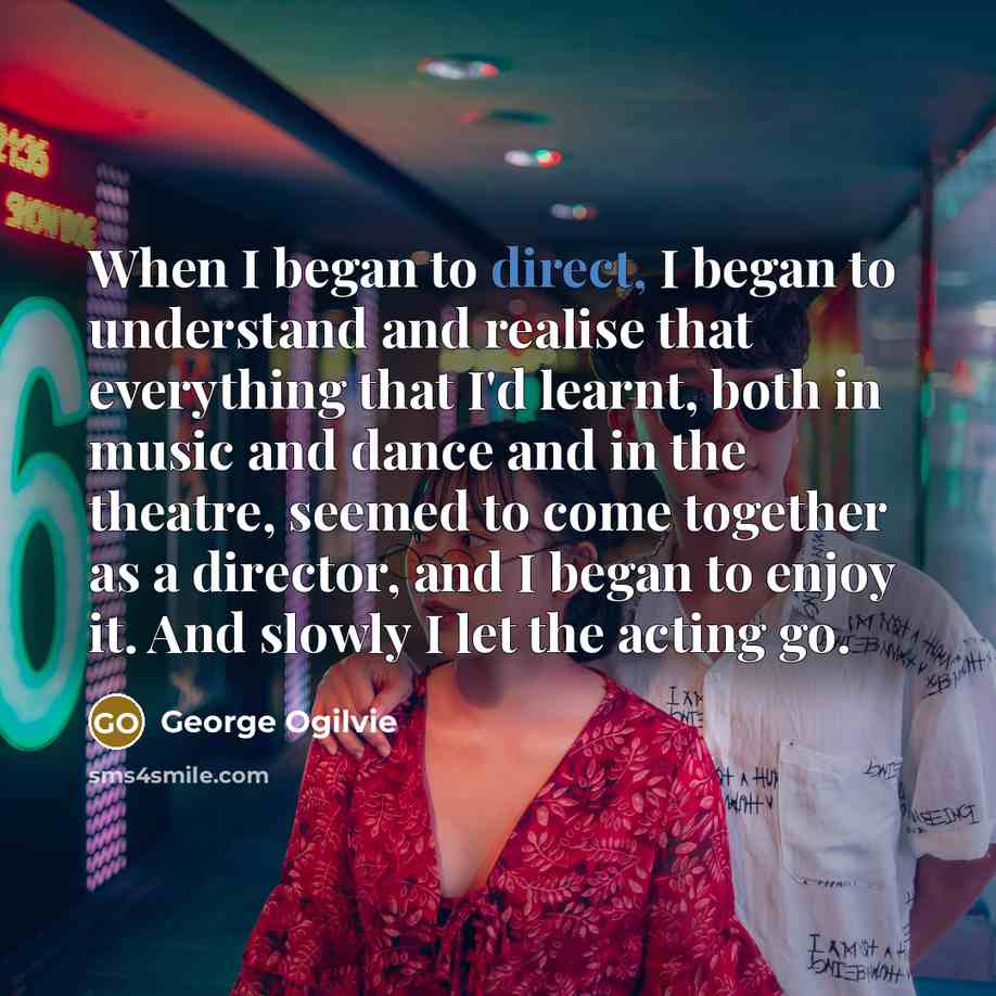 “When I began to direct, I began to understand and…” quote by George Ogilvie