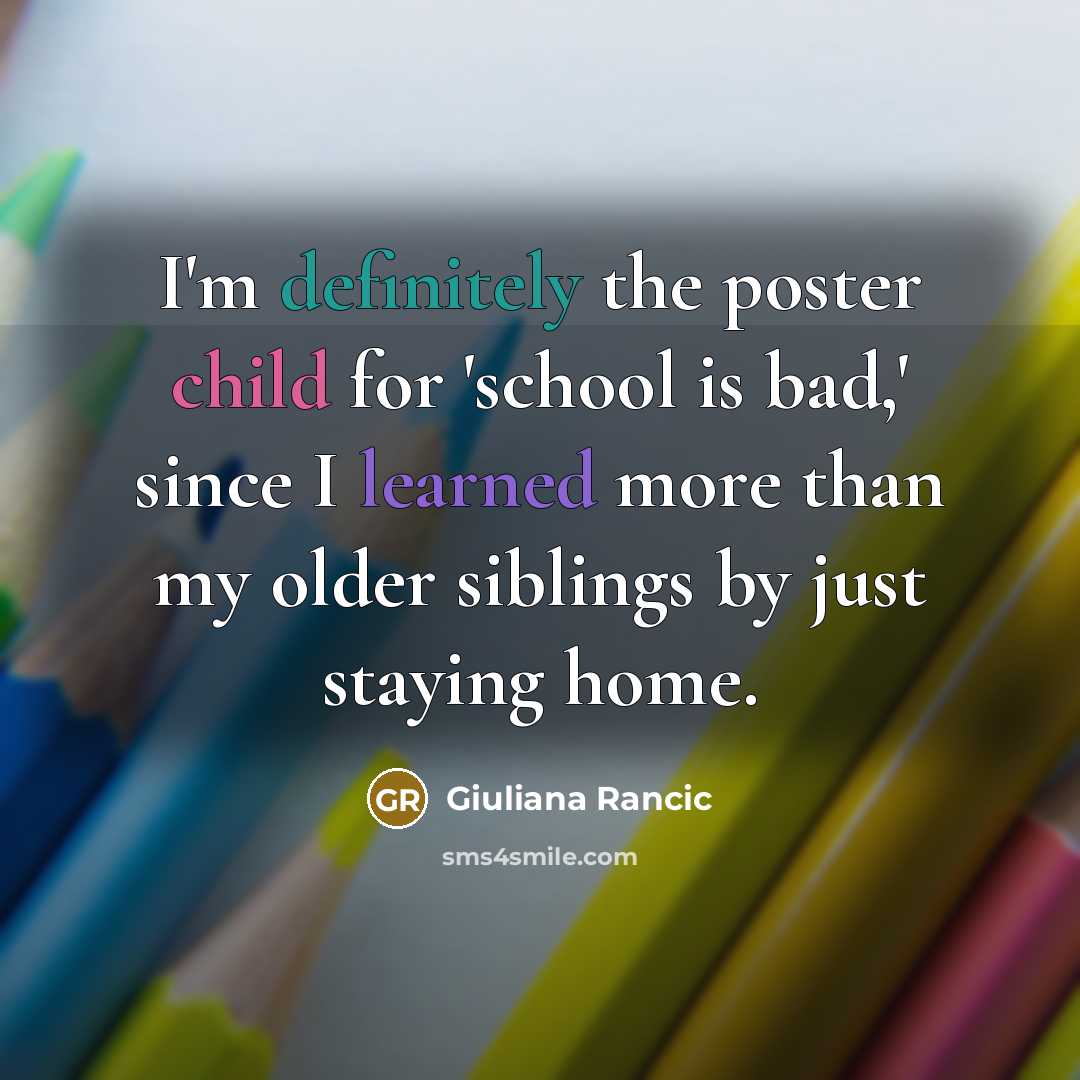 “I'm definitely the poster child for 'school is bad,' since…” quote by Giuliana Rancic