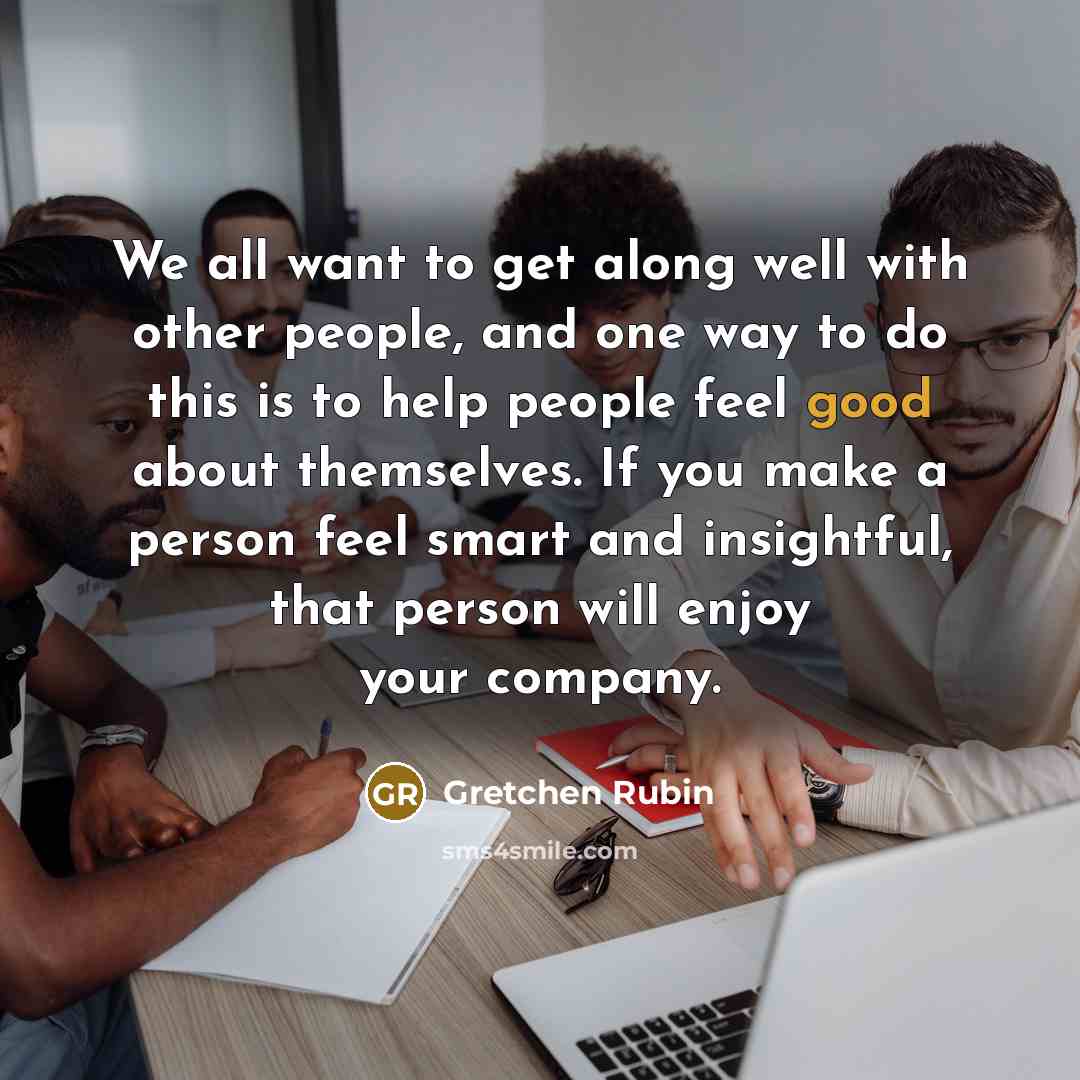 “We all want to get along well with other people,…” quote by Gretchen Rubin