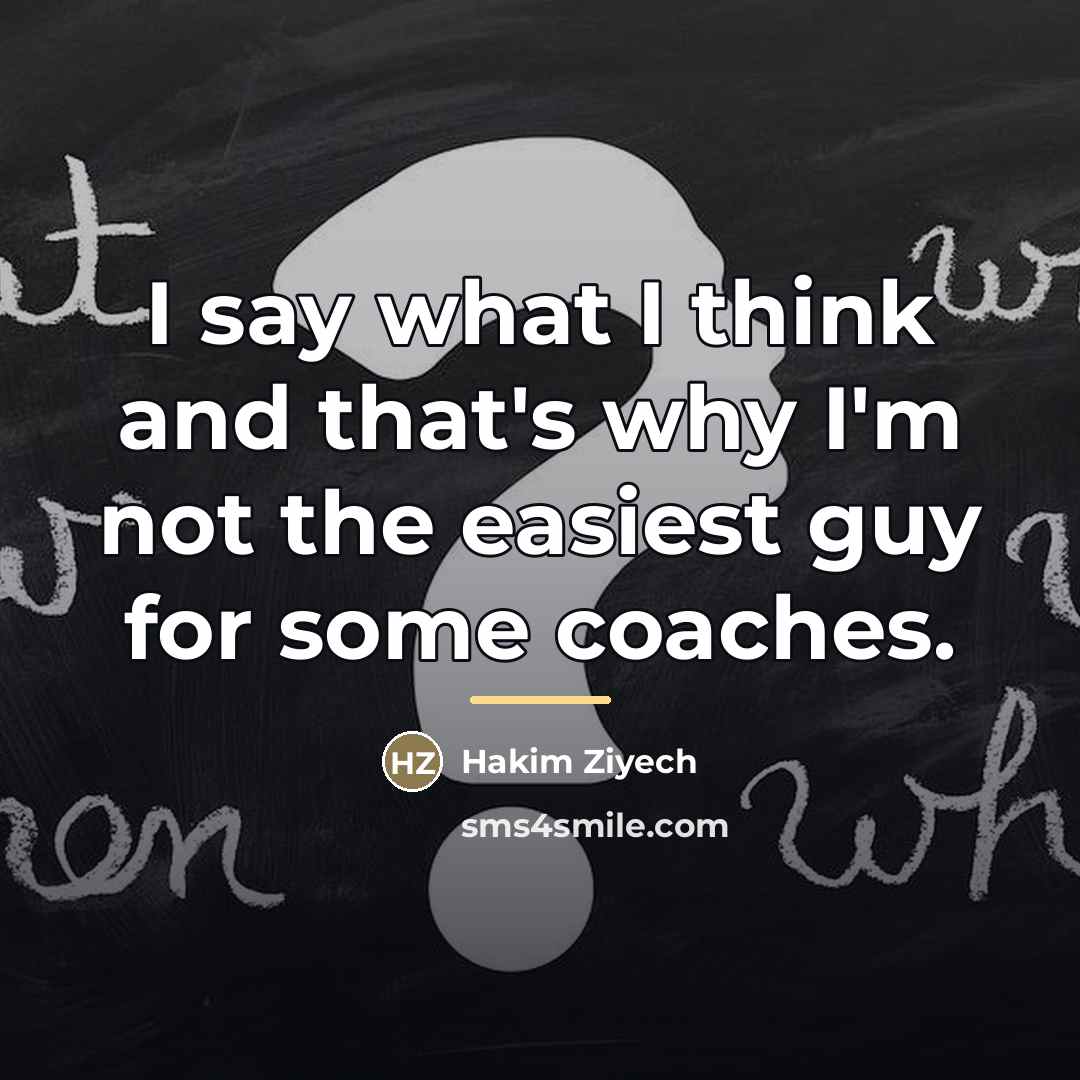 “I say what I think and that's why I'm not…” quote by Hakim Ziyech