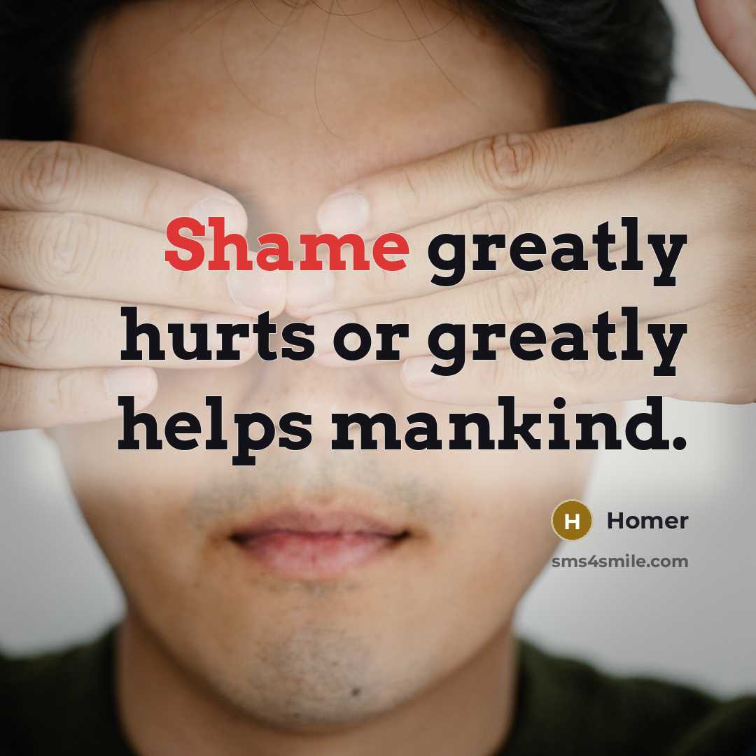 “Shame greatly hurts or greatly helps mankind.…” quote by Homer