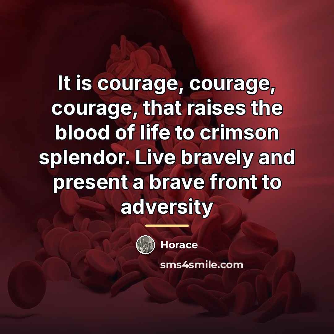 “It is courage, courage, courage, that raises the blood of…” quote by Horace