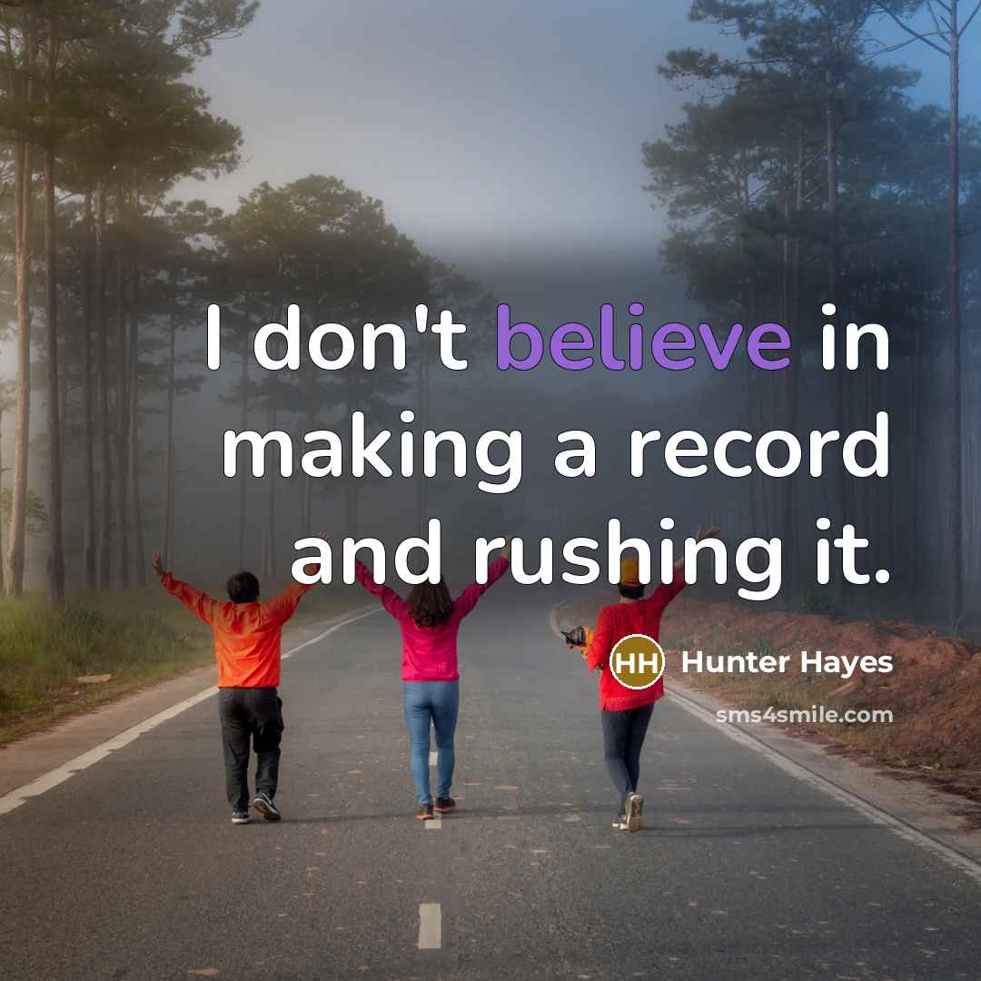 “I don't believe in making a record and rushing it.…” quote by Hunter Hayes