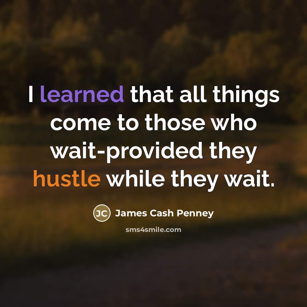 “I learned that all things come to those who wait-provided…” quote by James Cash Penney