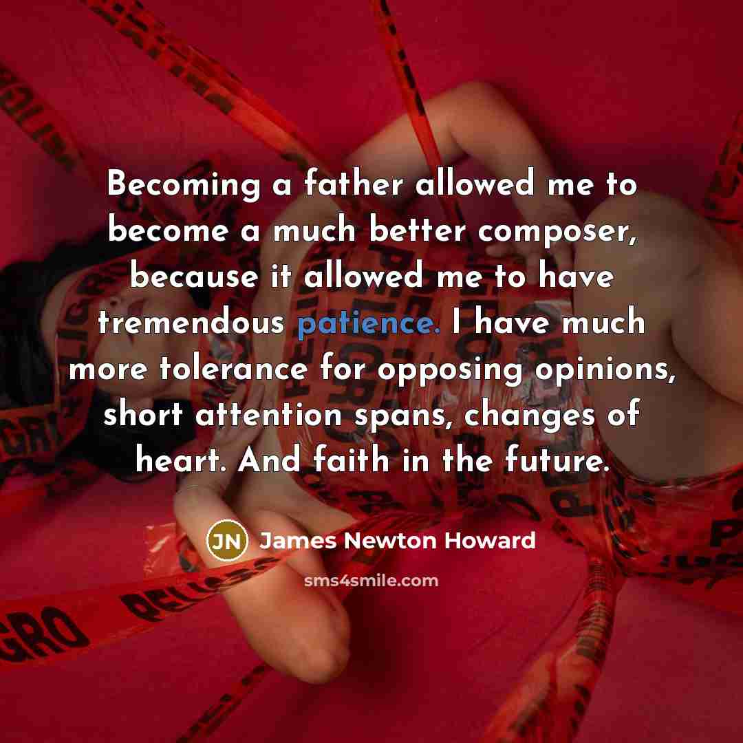“Becoming a father allowed me to become a much better…” quote by James Newton Howard