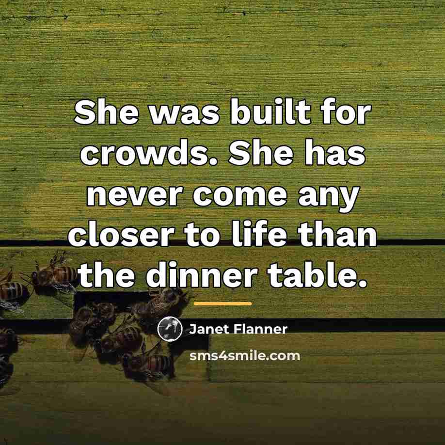 “She was built for crowds. She has never come any…” quote by Janet Flanner