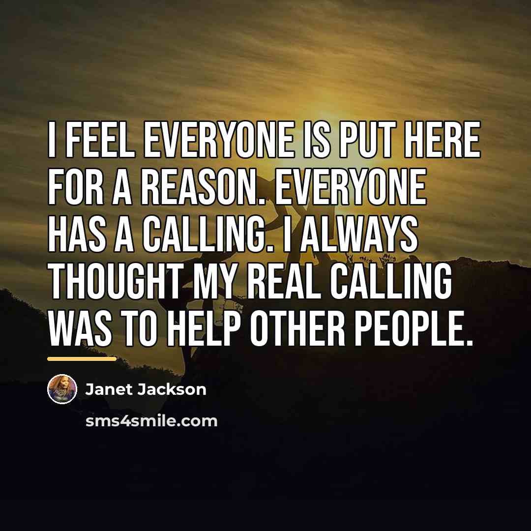 “I feel everyone is put here for a reason. Everyone…” quote by Janet Jackson