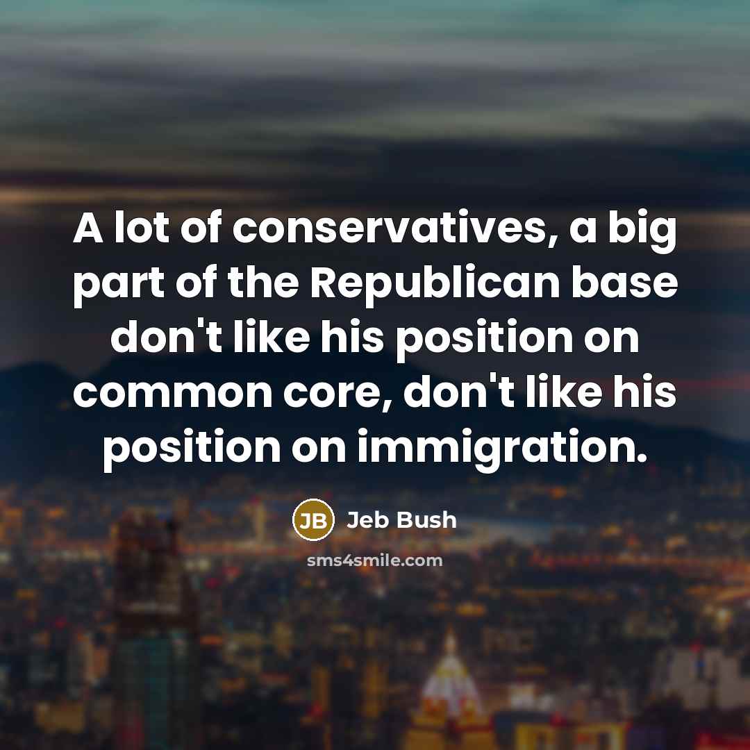 “A lot of conservatives, a big part of the Republican…” quote by Jeb Bush