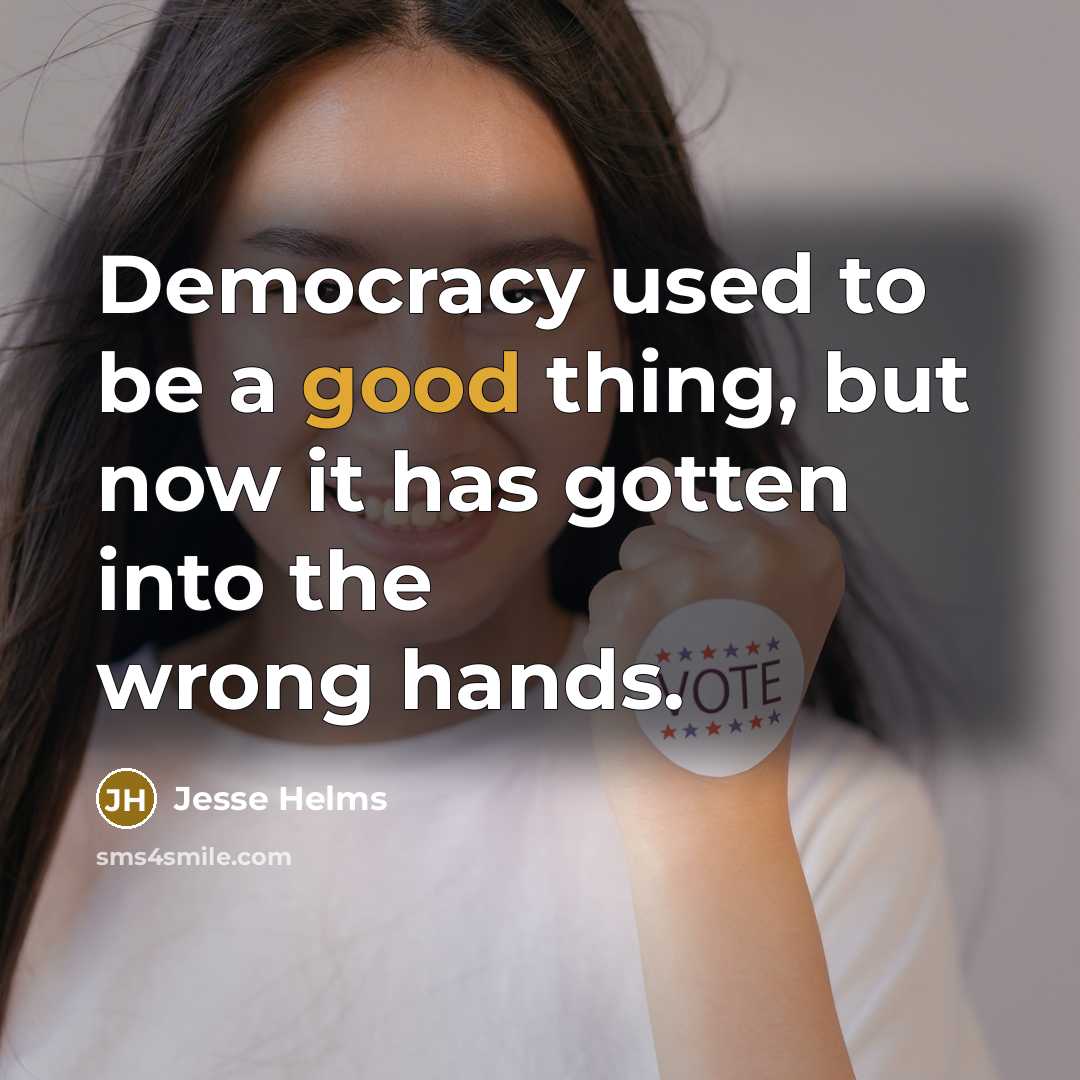 “Democracy used to be a good thing, but now it…” quote by Jesse Helms