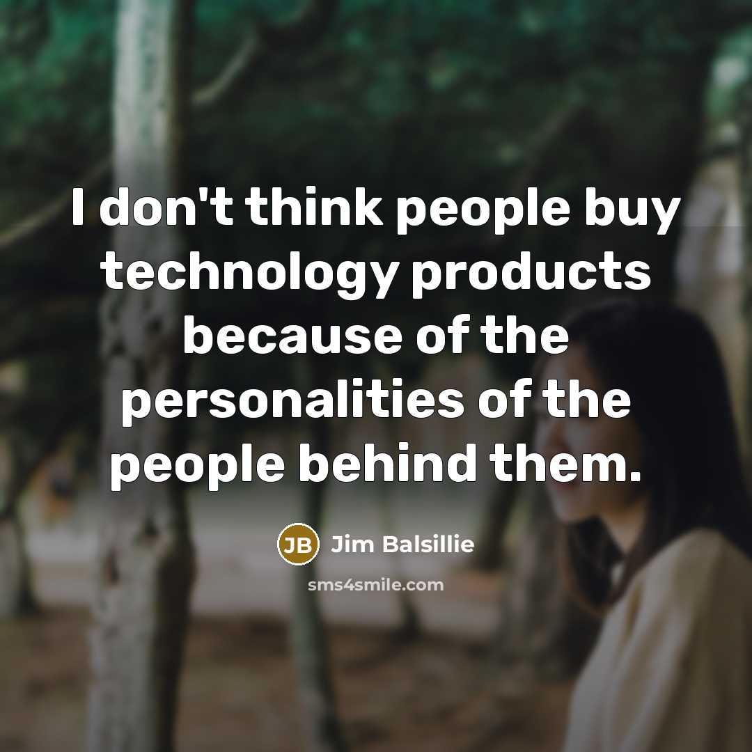 “I don't think people buy technology products because of the…” quote by Jim Balsillie