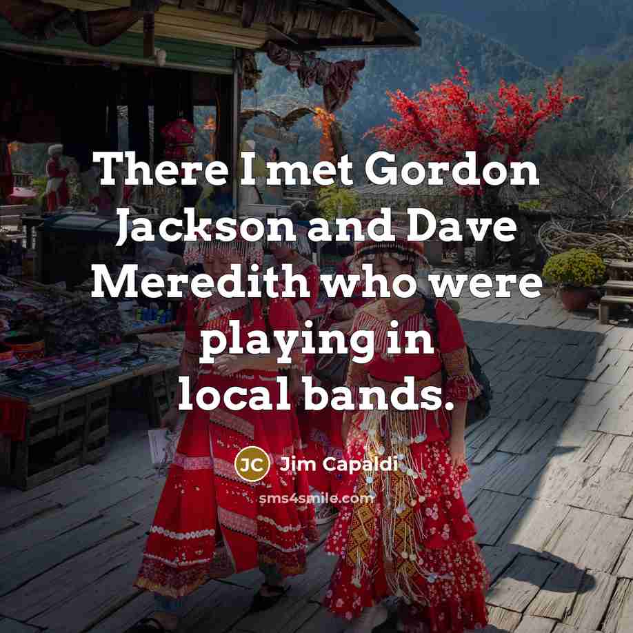 “There I met Gordon Jackson and Dave Meredith who were…” quote by Jim Capaldi