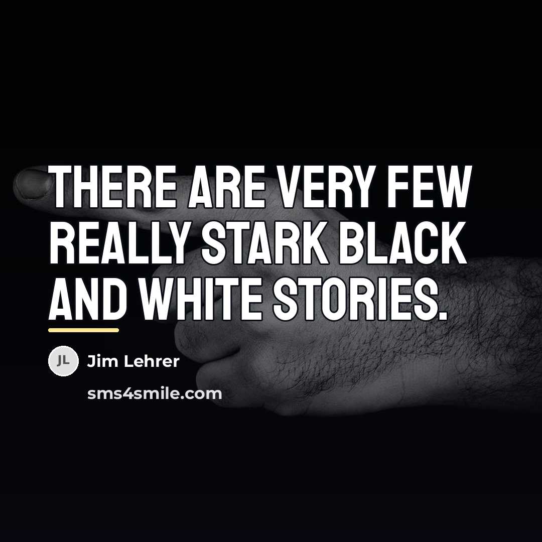 “There are very few really stark black and white stories.…” quote by Jim Lehrer