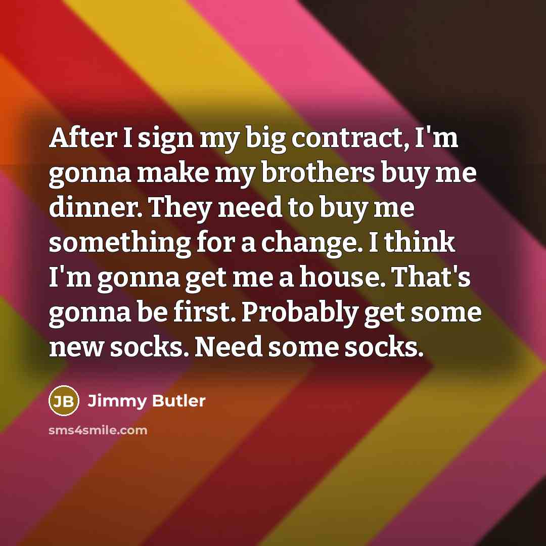 “After I sign my big contract, I'm gonna make my…” quote by Jimmy Butler