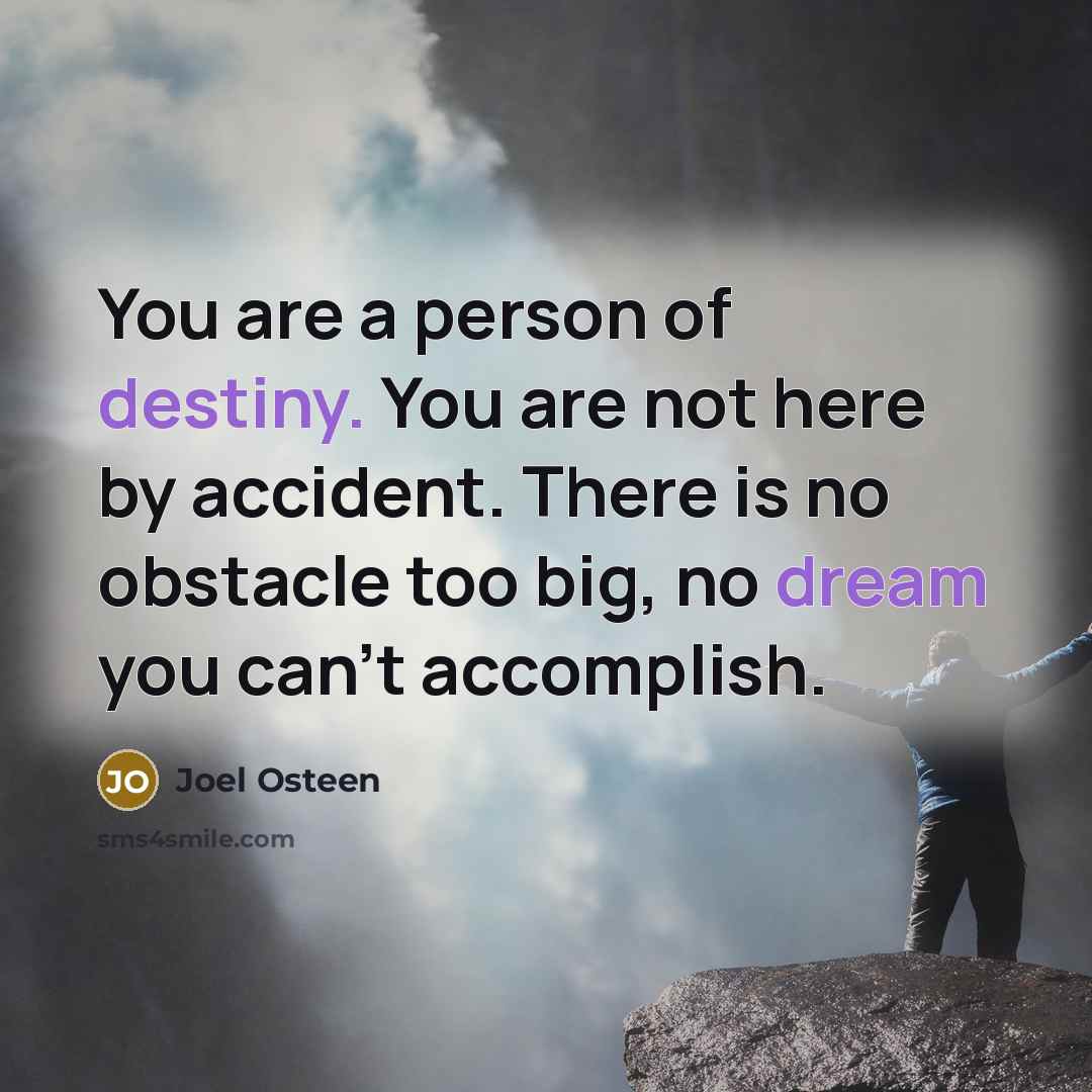 “You are a person of destiny. You are not here…” quote by Joel Osteen