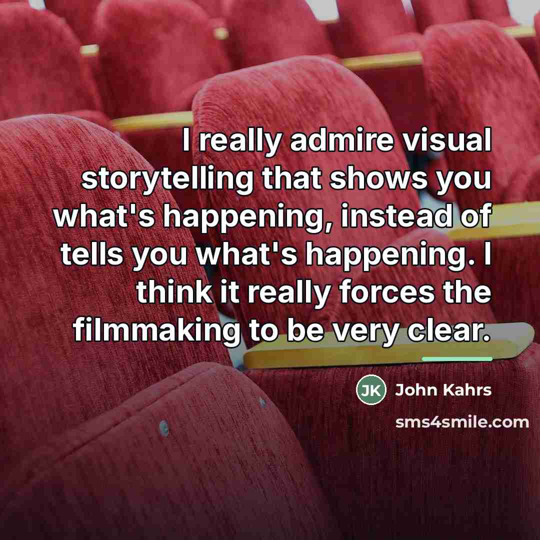 “I really admire visual storytelling that shows you what's happening,…” quote by John Kahrs