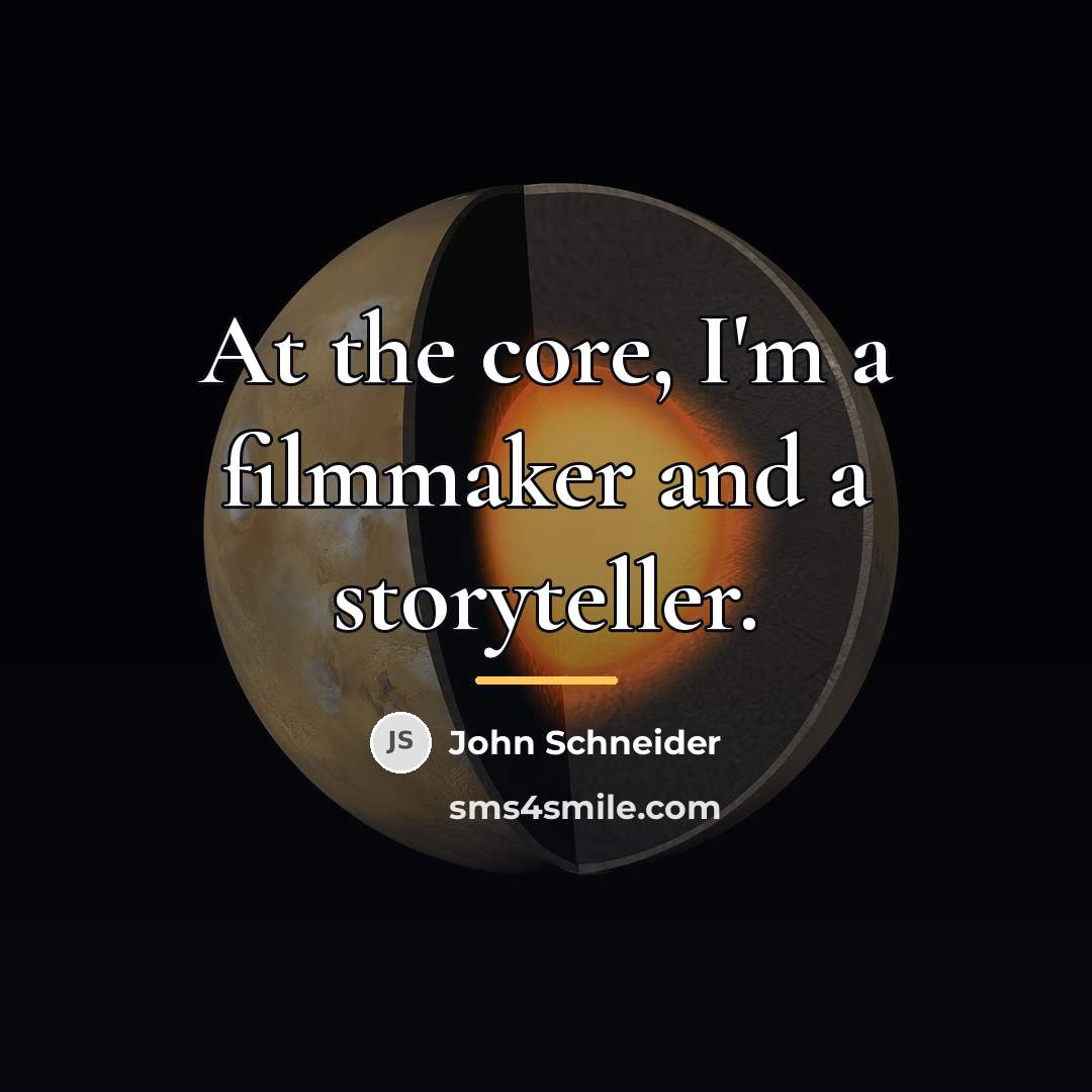 “At the core, I'm a filmmaker and a storyteller.…” quote by John Schneider