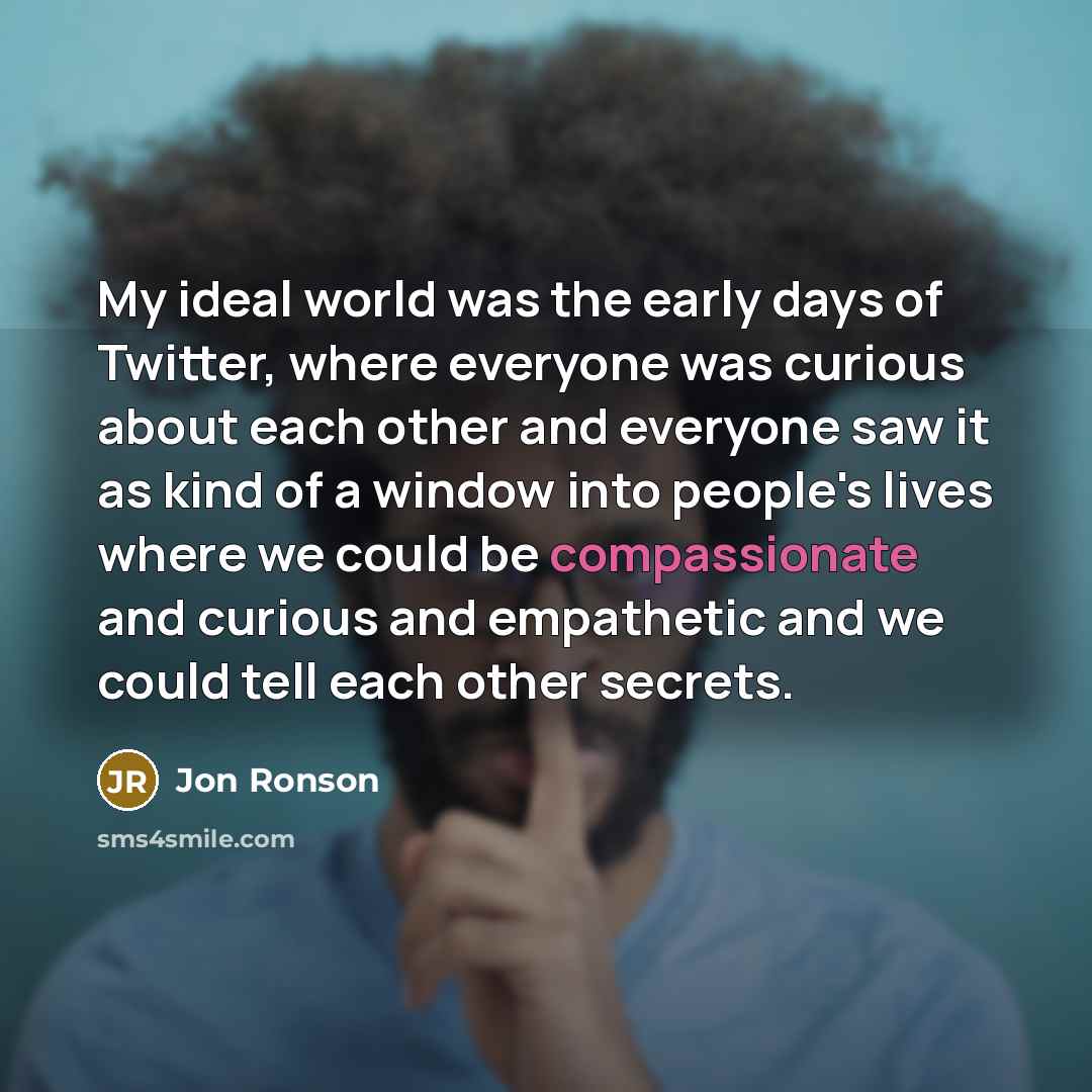 “My ideal world was the early days of Twitter, where…” quote by Jon Ronson