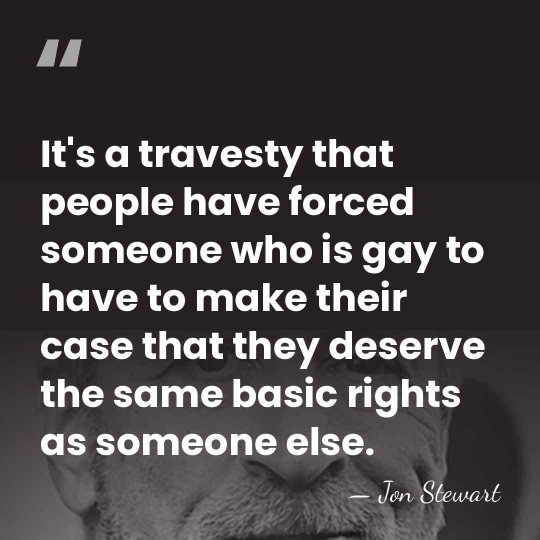 It's a travesty that people have forced someone who is gay to&hellip; - Jon Stewart