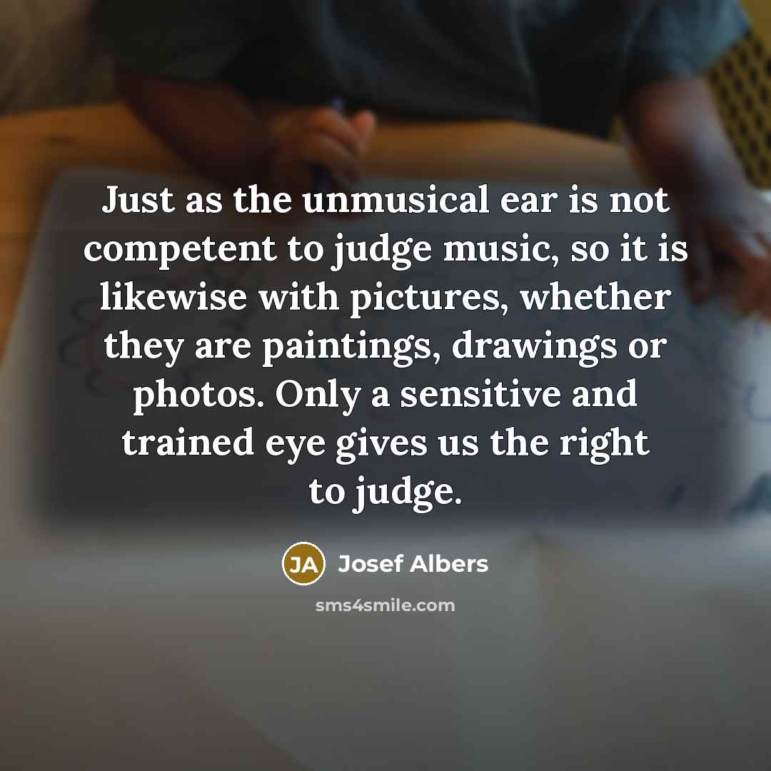 “Just as the unmusical ear is not competent to judge…” quote by Josef Albers