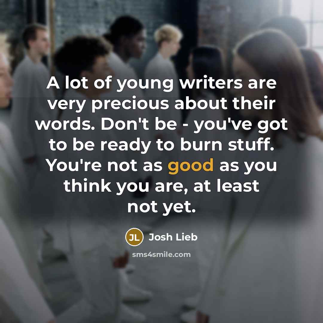 “A lot of young writers are very precious about their…” quote by Josh Lieb
