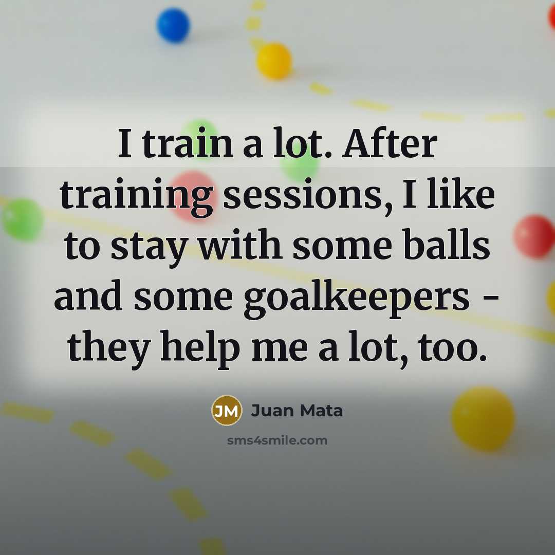 “I train a lot. After training sessions, I like to…” quote by Juan Mata
