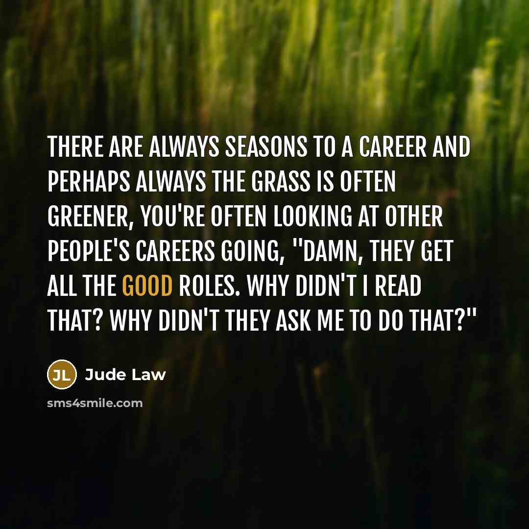 “There are always seasons to a career and perhaps always…” quote by Jude Law