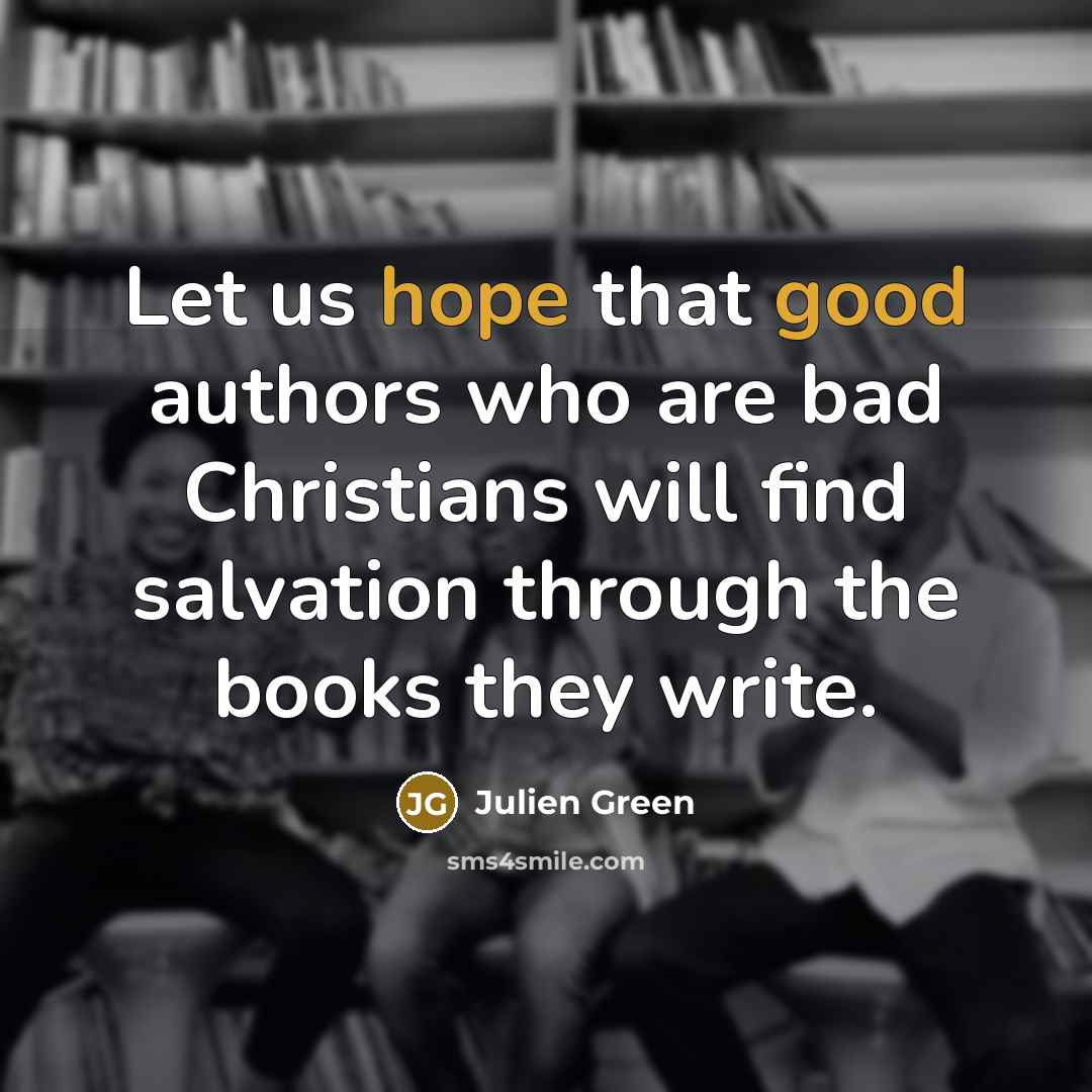 “Let us hope that good authors who are bad Christians…” quote by Julien Green