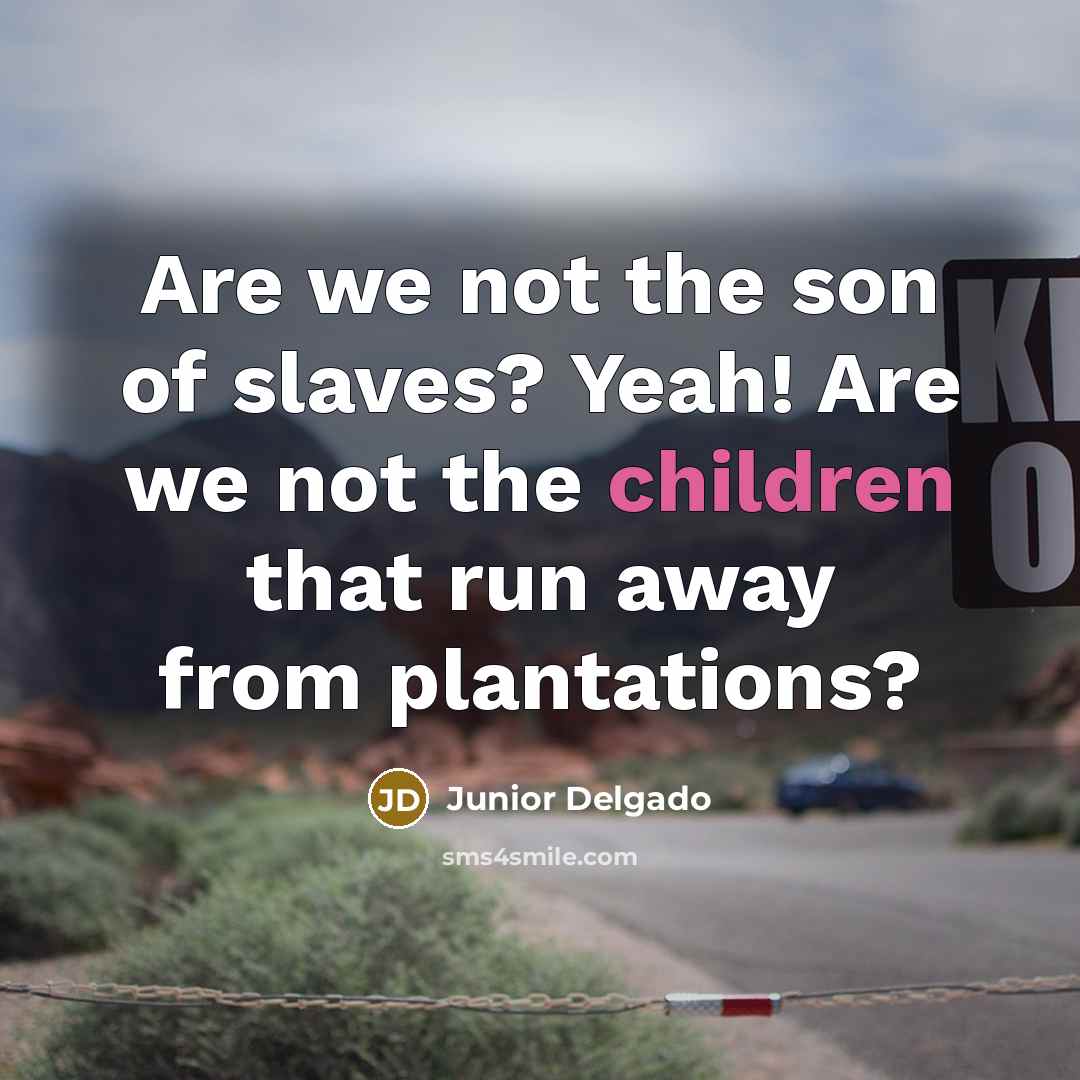 “Are we not the son of slaves? Yeah! Are we…” quote by Junior Delgado