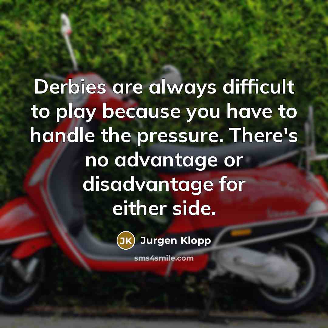“Derbies are always difficult to play because you have to…” quote by Jurgen Klopp