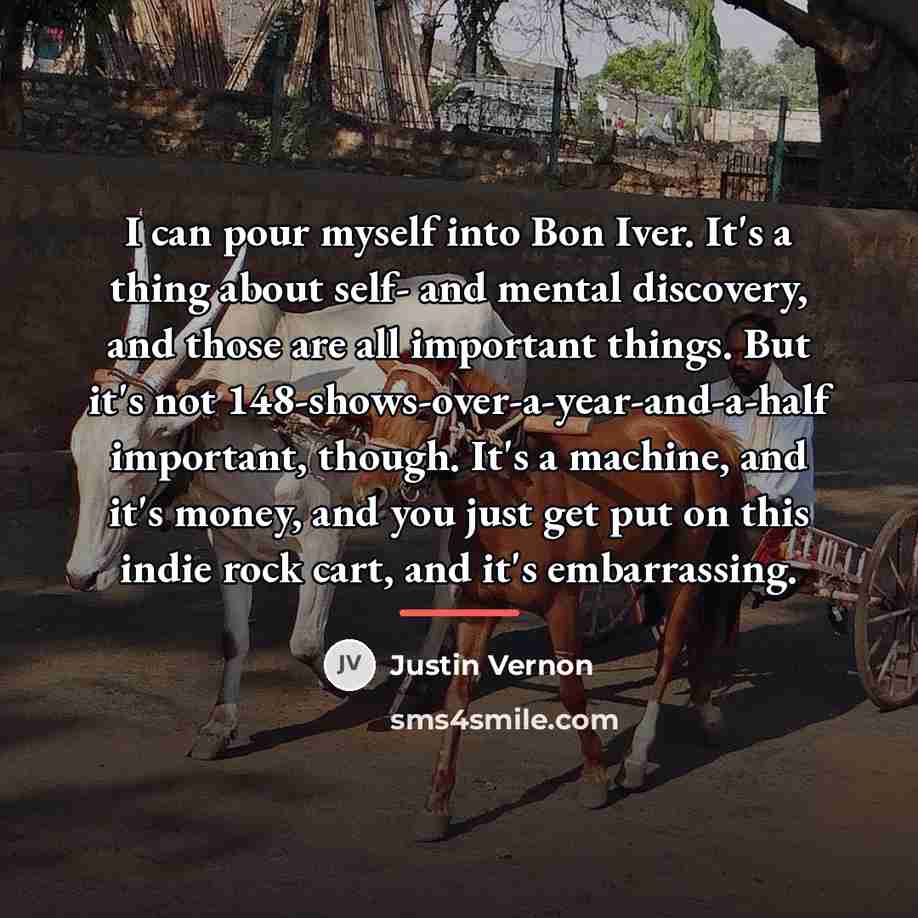 “I can pour myself into Bon Iver. It's a thing…” quote by Justin Vernon