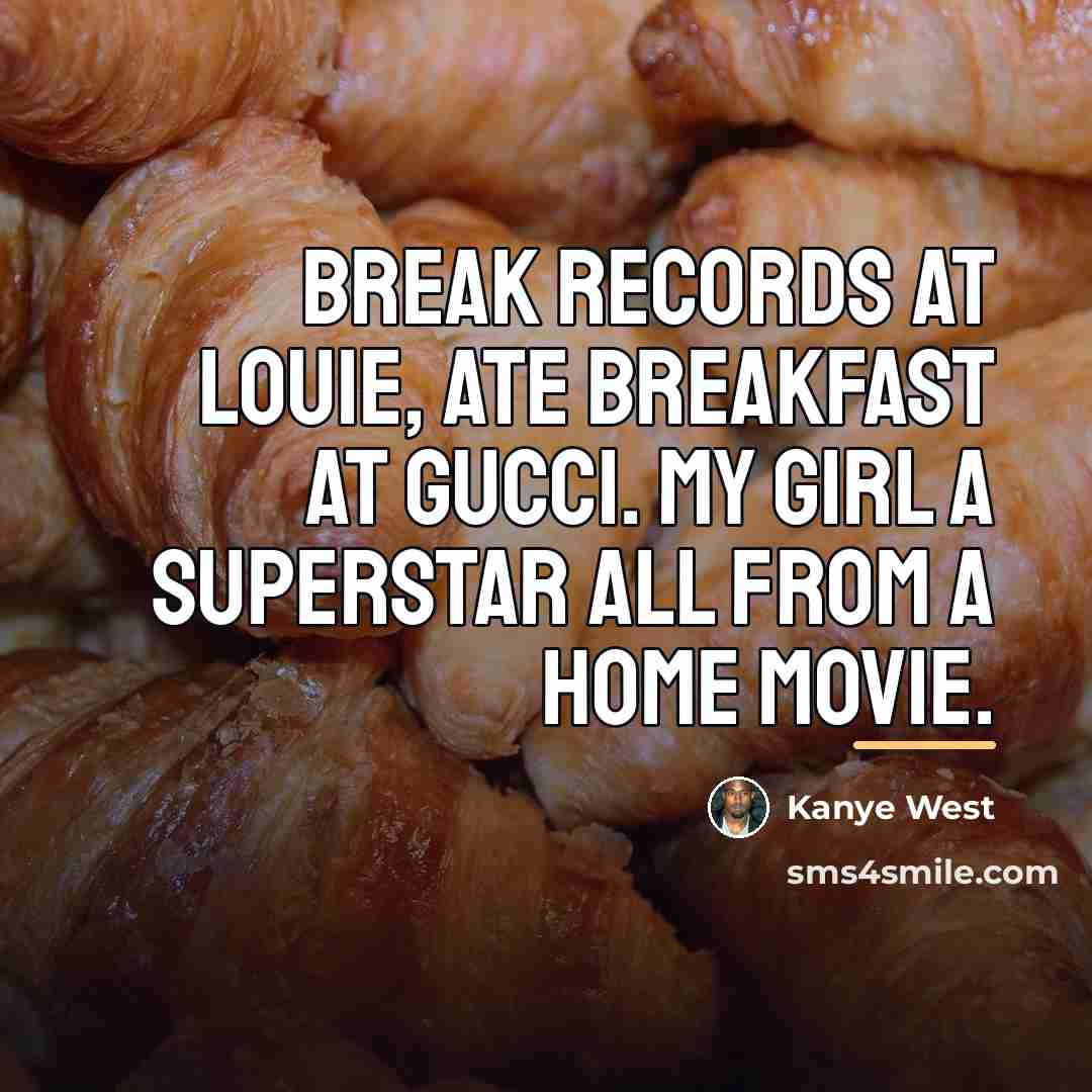 “Break records at Louie, ate breakfast at Gucci. My girl…” quote by Kanye West