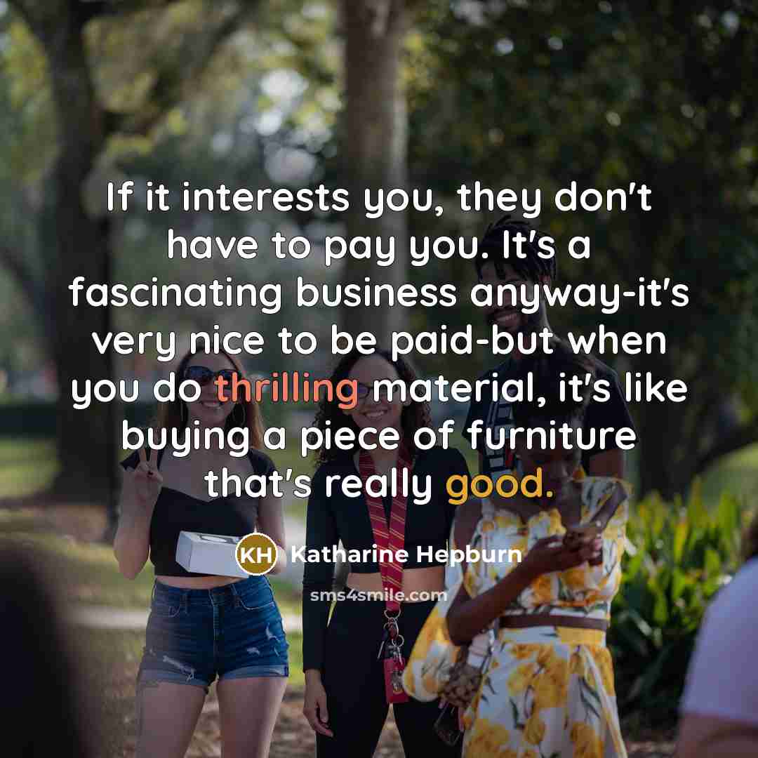 “If it interests you, they don't have to pay you.…” quote by Katharine Hepburn