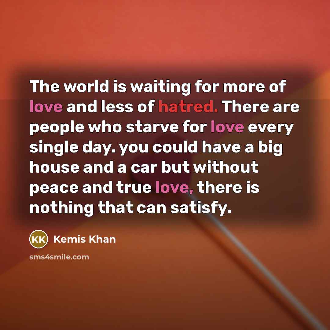 “The world is waiting for more of love and less…” quote by Kemis Khan