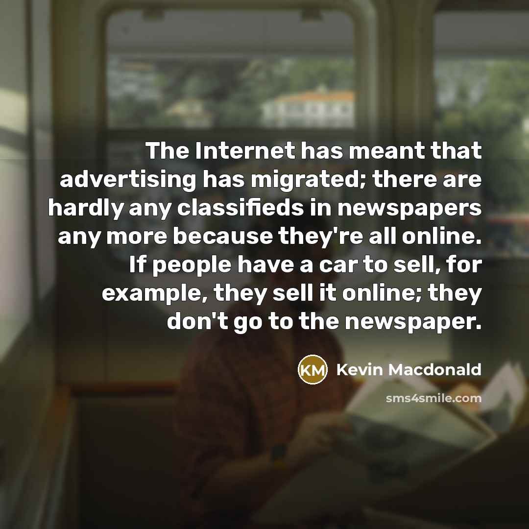 “The Internet has meant that advertising has migrated; there are…” quote by Kevin Macdonald