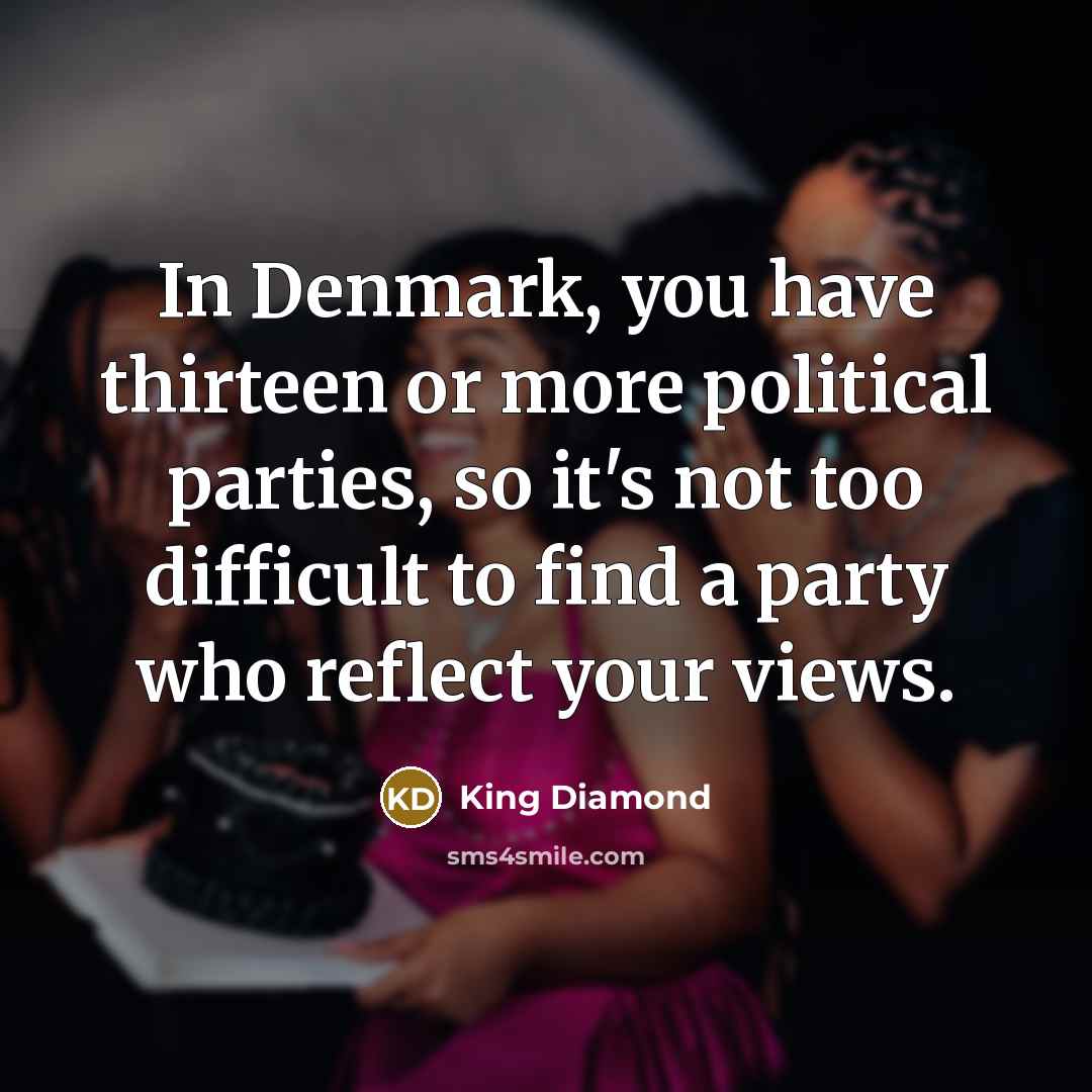 “In Denmark, you have thirteen or more political parties, so…” quote by King Diamond