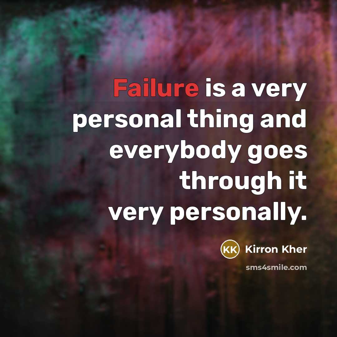 “Failure is a very personal thing and everybody goes through…” quote by Kirron Kher