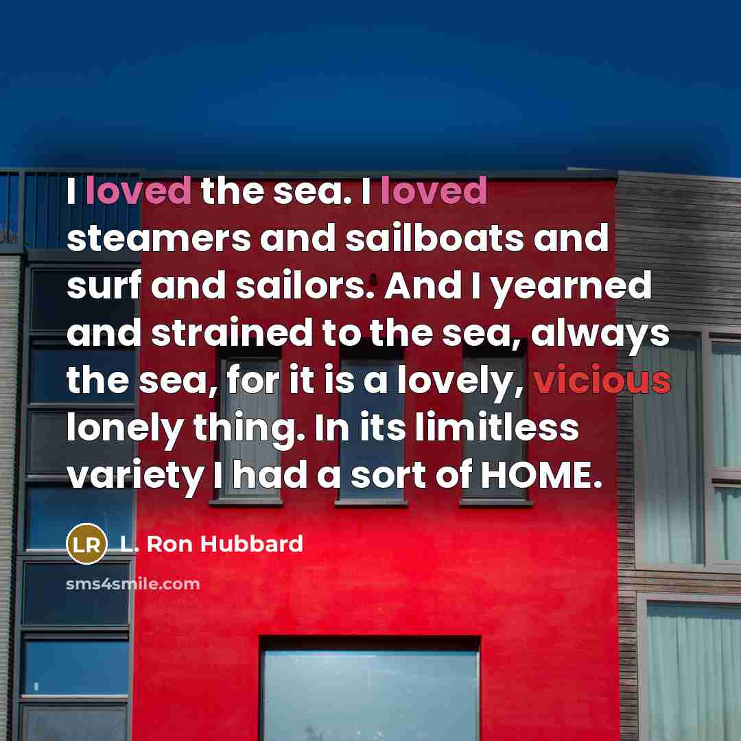 “I loved the sea. I loved steamers and sailboats and…” quote by L. Ron Hubbard