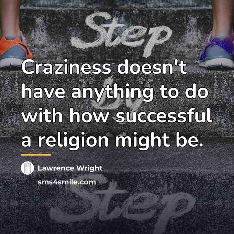 “Craziness doesn't have anything to do with how successful a…” quote by Lawrence Wright