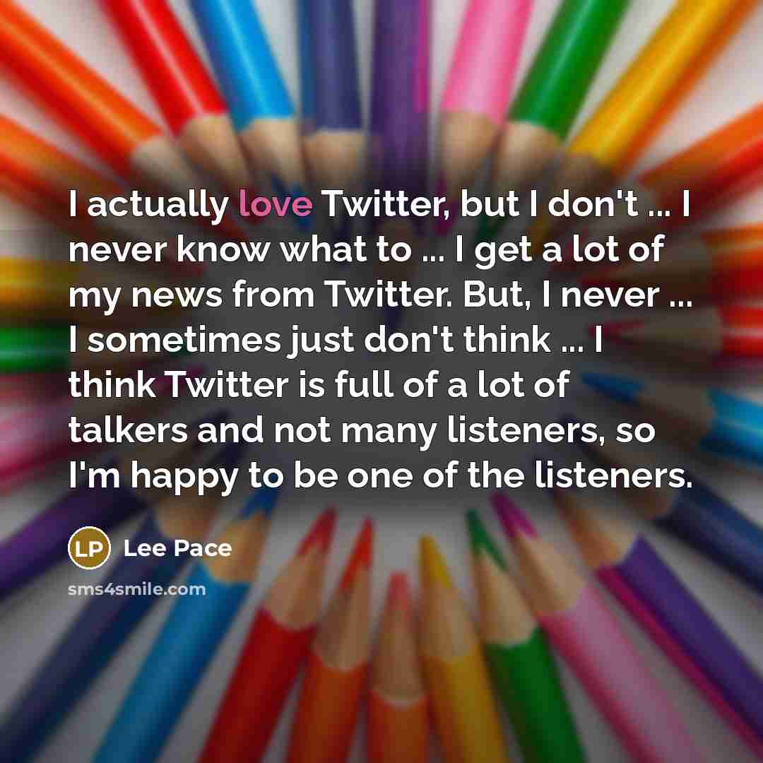 “I actually love Twitter, but I don't ... I never…” quote by Lee Pace