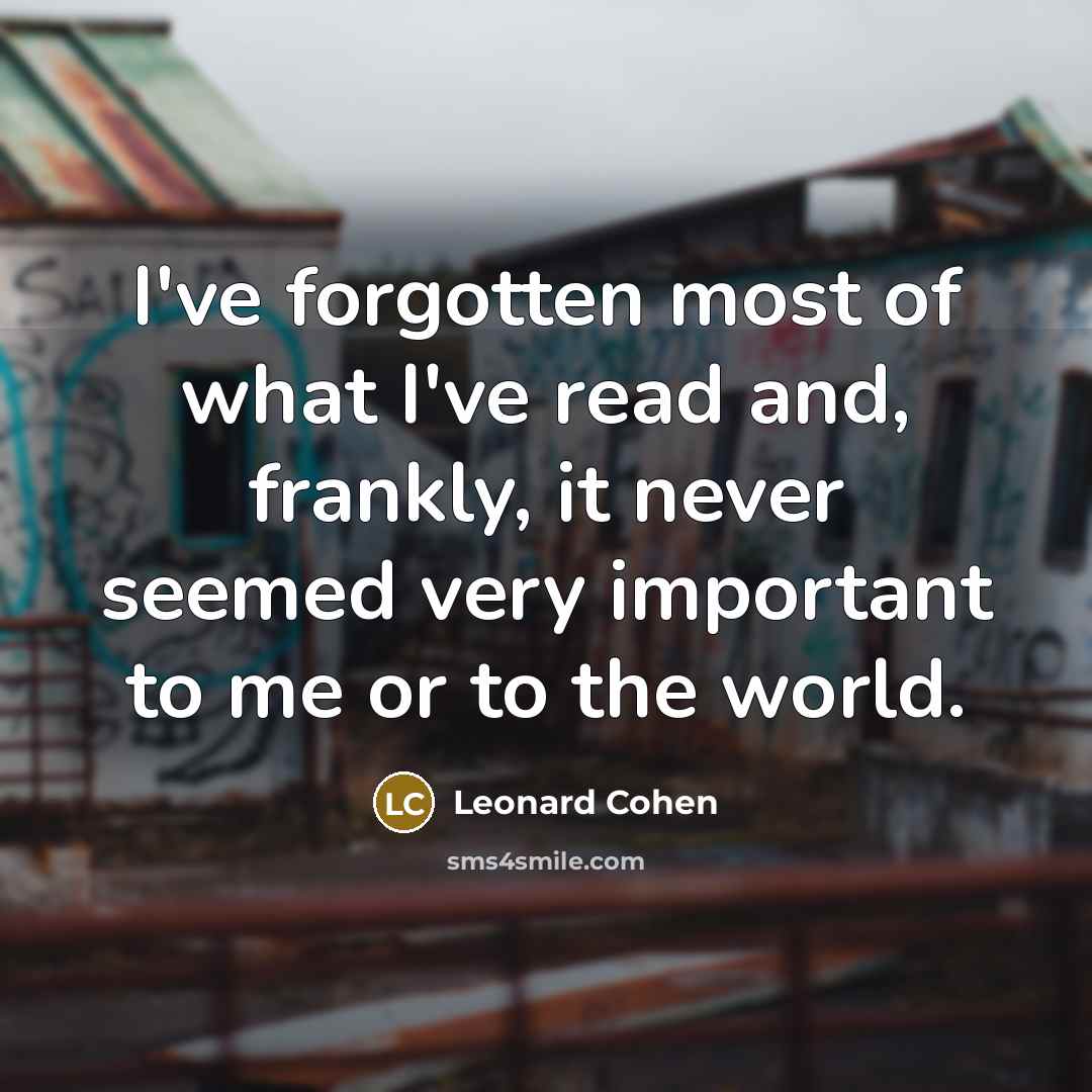 “I've forgotten most of what I've read and, frankly, it…” quote by Leonard Cohen