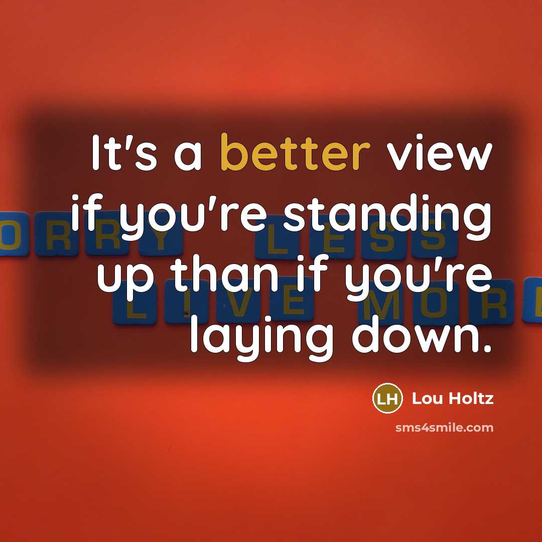 “It's a better view if you're standing up than if…” quote by Lou Holtz