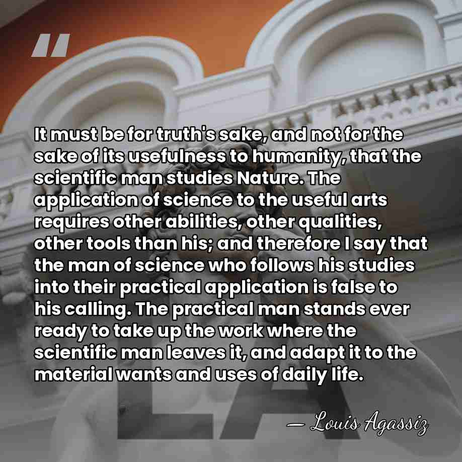It must be for truth's sake, and not for the sake of&hellip; - Louis Agassiz