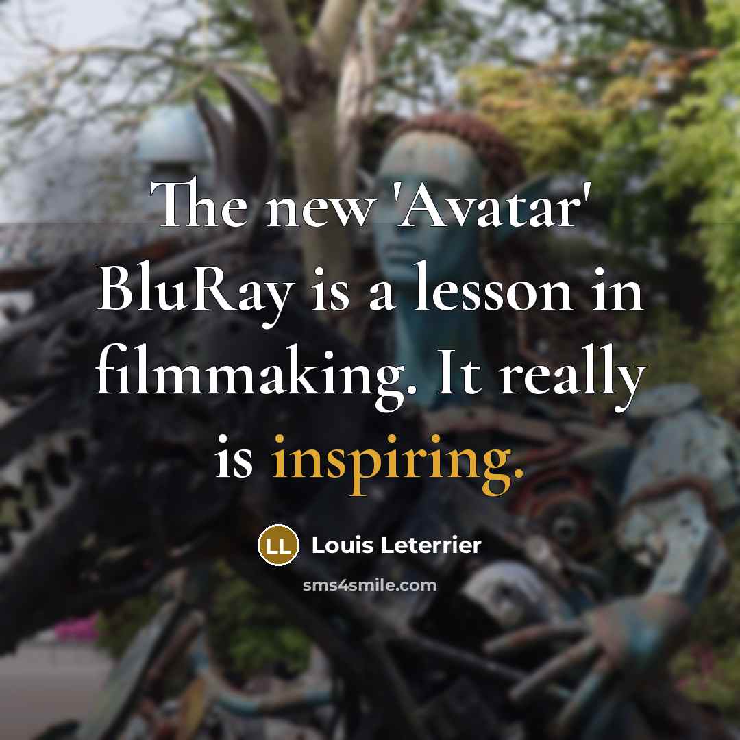 “The new 'Avatar' BluRay is a lesson in filmmaking. It really is inspiring.” quote by Louis Leterrier