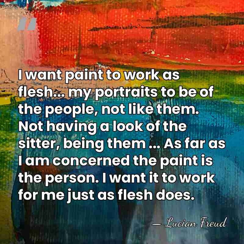 I want paint to work as flesh... my portraits to be of&hellip; - Lucian Freud